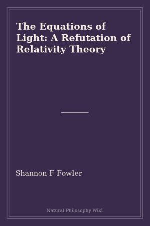 The Equations of Light A Refutation of Relativity Theory (placeholder cover)