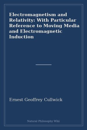 Electromagnetism and Relativity With Particular Reference to Moving Media and Electromagnetic Induction (placeholder cover)