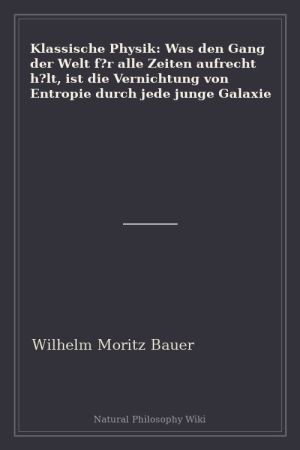 Klassische Physik Was den Gang der Welt f r alle Zeiten aufrecht h lt, ist die Vernichtung von Entropie durch jede junge Galaxie (placeholder cover)