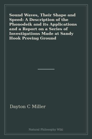 Sound Waves, Their Shape and Speed A Description of the Phonodeik and its Applications and a Report on a Series of Investigations Made at Sandy Hook Proving Ground (placeholder cover)