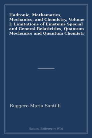 Hadronic, Mathematics, Mechanics, and Chemistry, Volume I Limitations of Einsteins Special and General Relativities, Quantum Mechanics and Quantum Chemistry (placeholder cover)