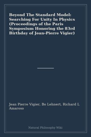Beyond The Standard Model Searching For Unity In Physics (Proceedings of the Paris Symposium Honoring the 83rd Birthday of Jean-Pierre Vigier) (placeholder cover)