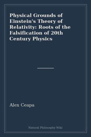 Physical Grounds of Einstein's Theory of Relativity Roots of the Falsification of 20th Century Physics (placeholder cover)