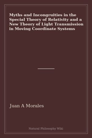 Myths and Incongruities in the Special Theory of Relativity and a New Theory of Light Transmission in Moving Coordinate Systems (placeholder cover)