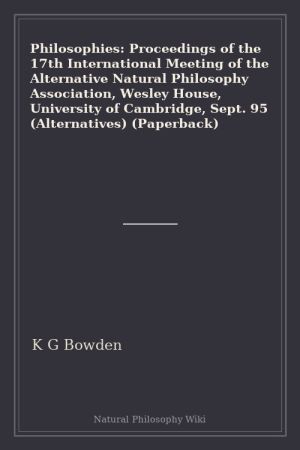 Philosophies Proceedings of the 17th International Meeting of the Alternative Natural Philosophy Association, Wesley House, University of Cambridge, Sept. 95 (Alternatives) (Paperback) (placeholder cover)
