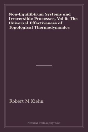 Non-Equilibirum Systems and Irreversible Processes, Vol 6 The Universal Effectiveness of Topological Thermodynamics (placeholder cover)