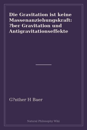 Die Gravitation ist keine Massenanziehungskraft ber Gravitation und Antigravitationseffekte (placeholder cover)